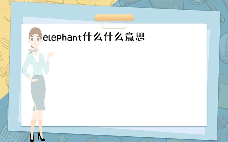 elephant什么什么意思