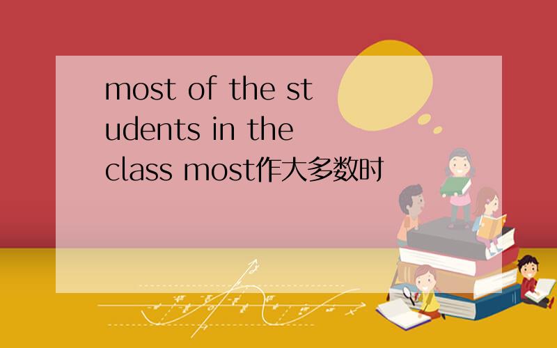 most of the students in the class most作大多数时