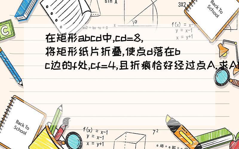 在矩形abcd中,cd=8,将矩形纸片折叠,使点d落在bc边的f处,cf=4,且折痕恰好经过点A.求AD的长