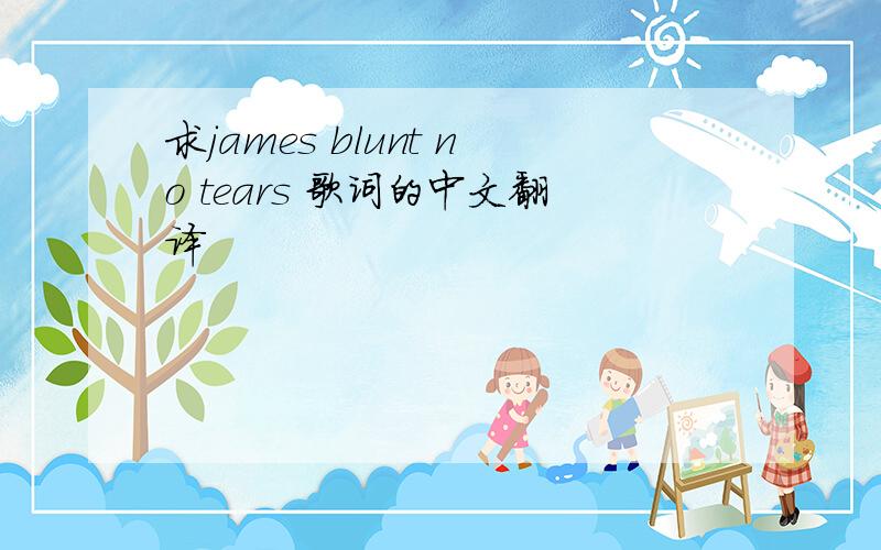 求james blunt no tears 歌词的中文翻译