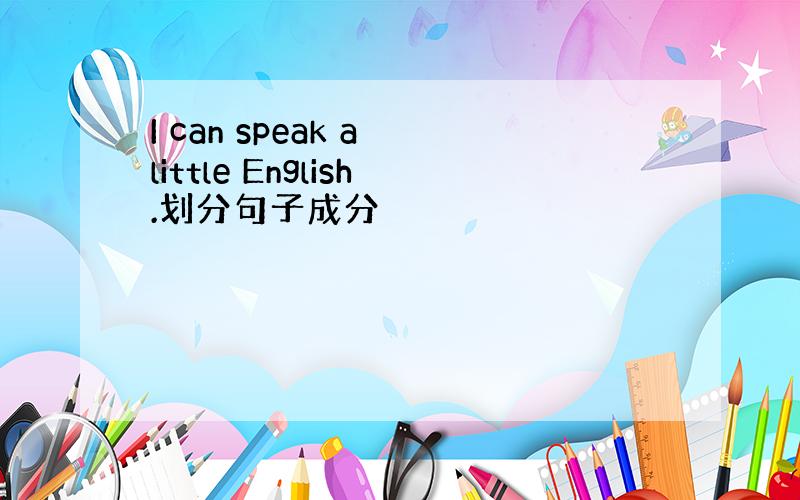 I can speak a little English.划分句子成分