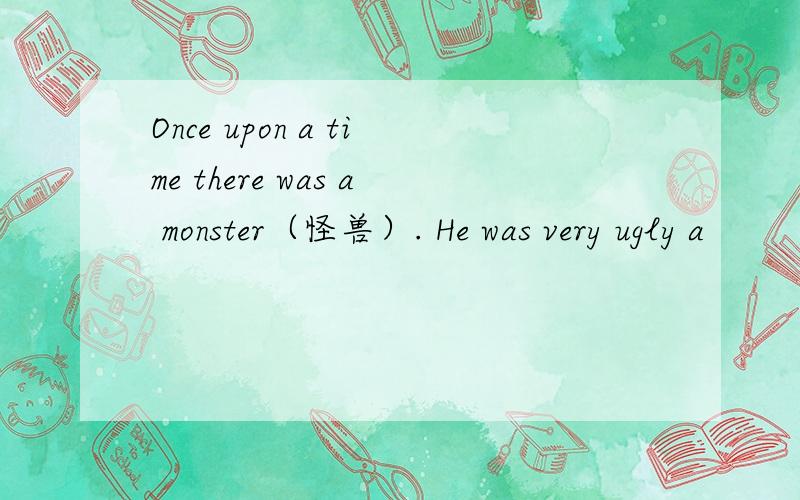 Once upon a time there was a monster（怪兽）. He was very ugly a