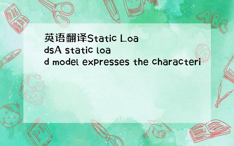 英语翻译Static LoadsA static load model expresses the characteri