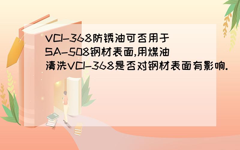 VCI-368防锈油可否用于SA-508钢材表面,用煤油清洗VCI-368是否对钢材表面有影响.