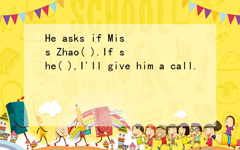 He asks if Miss Zhao( ).If she( ),I'll give him a call.
