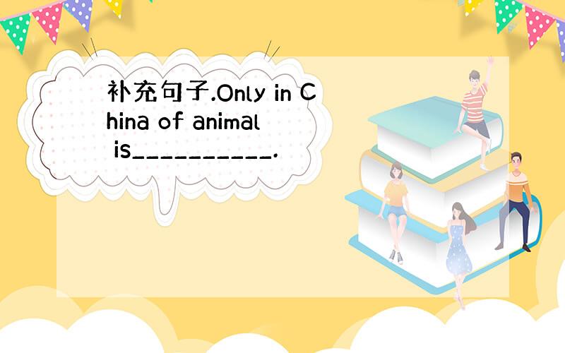 补充句子.Only in China of animal is__________.