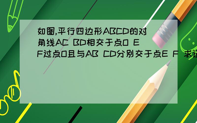 如图,平行四边形ABCD的对角线AC BD相交于点O EF过点O且与AB CD分别交于点E F 求证OE=OF