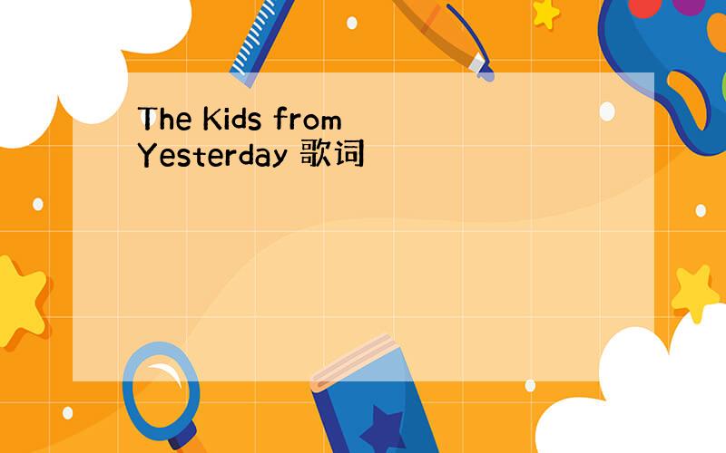 The Kids from Yesterday 歌词