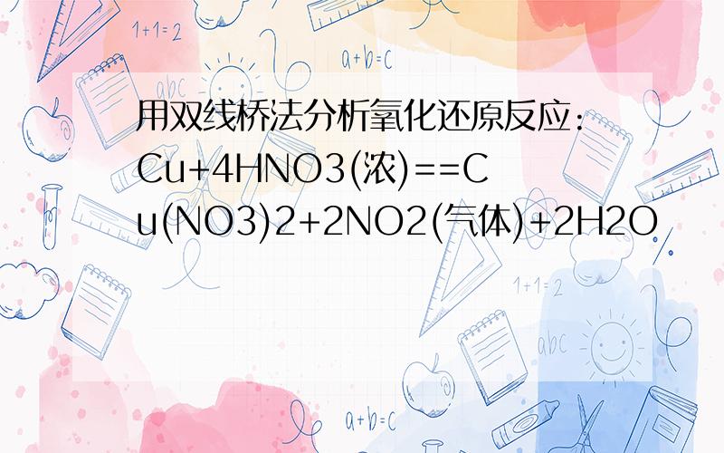用双线桥法分析氧化还原反应:Cu+4HNO3(浓)==Cu(NO3)2+2NO2(气体)+2H2O