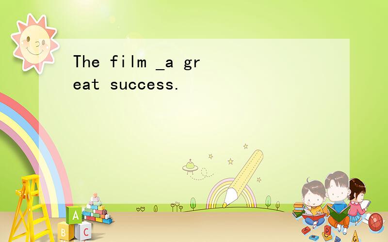 The film _a great success.
