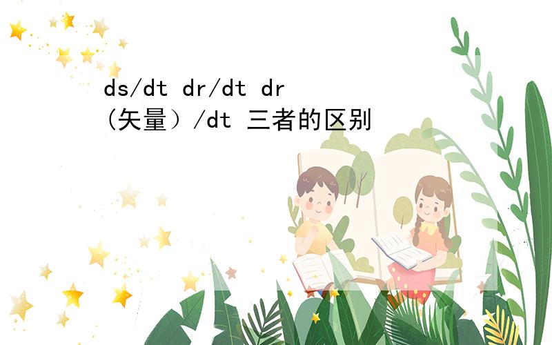ds/dt dr/dt dr(矢量）/dt 三者的区别