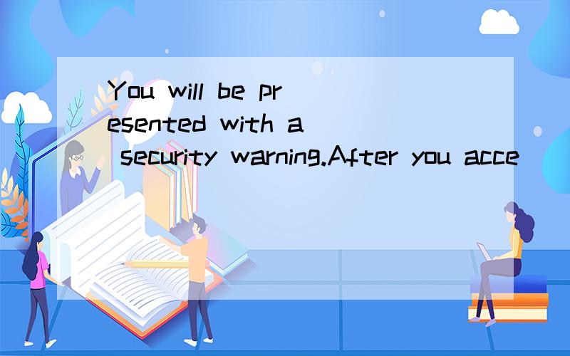 You will be presented with a security warning.After you acce
