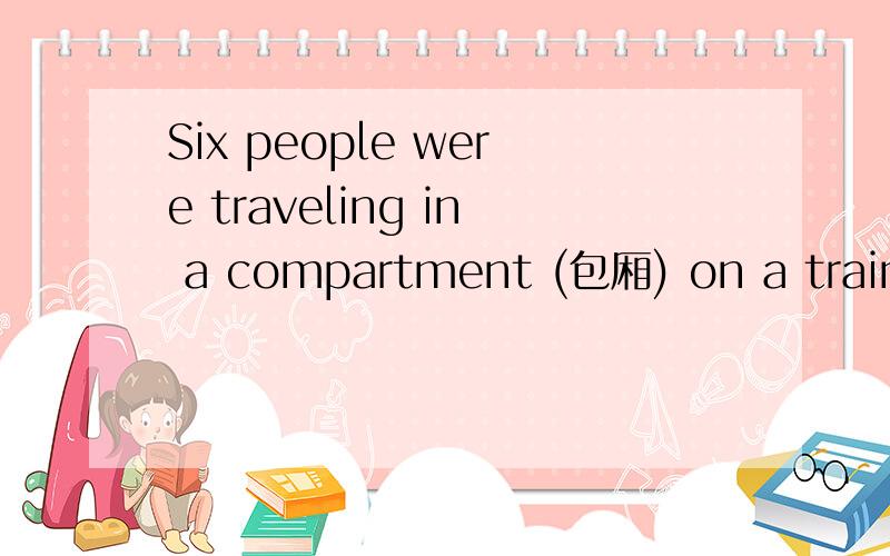 Six people were traveling in a compartment (包厢) on a train.