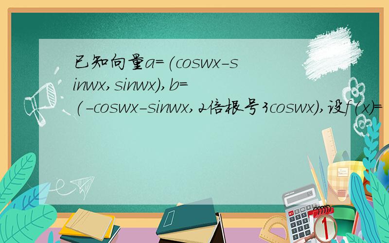 已知向量a=(coswx-sinwx,sinwx),b=(-coswx-sinwx,2倍根号3coswx),设f(x)=