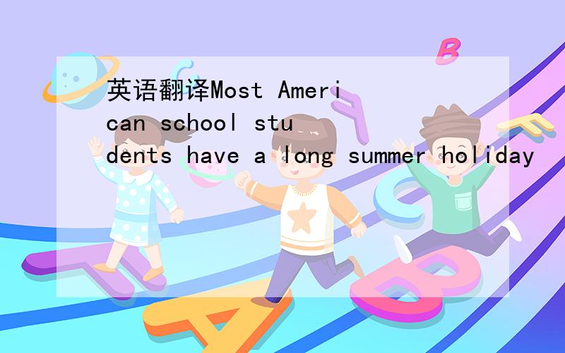 英语翻译Most American school students have a long summer holiday