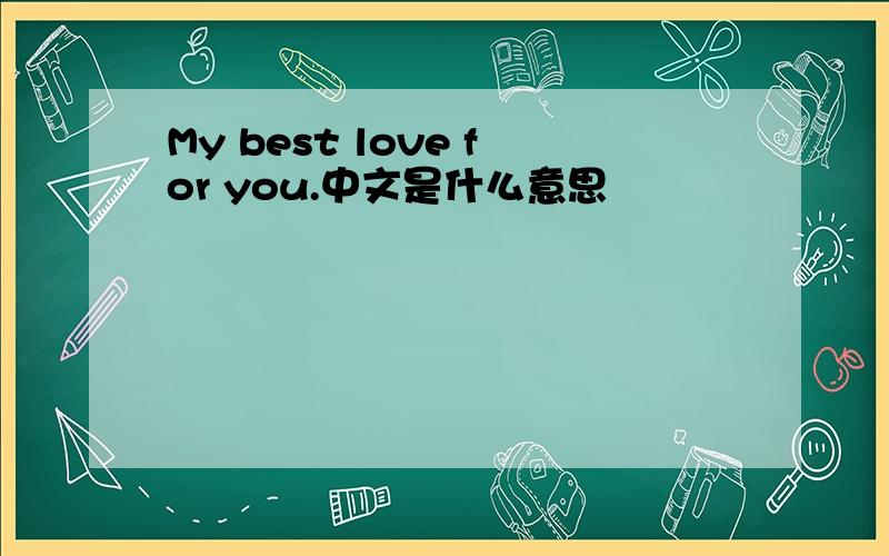 My best love for you.中文是什么意思