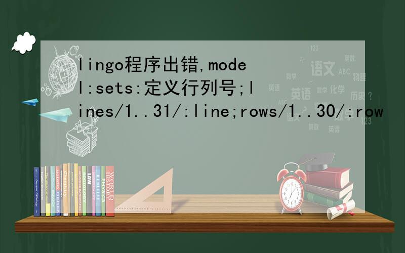 lingo程序出错,model:sets:定义行列号;lines/1..31/:line;rows/1..30/:row