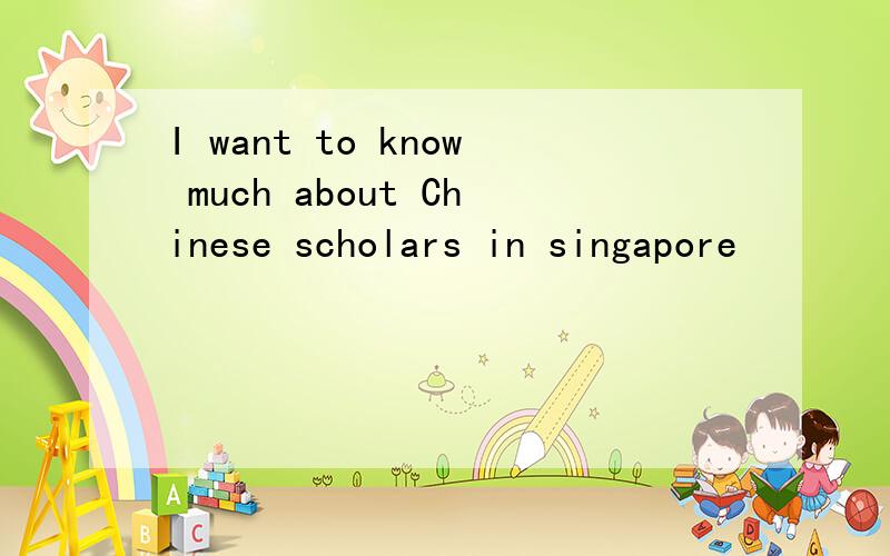 I want to know much about Chinese scholars in singapore