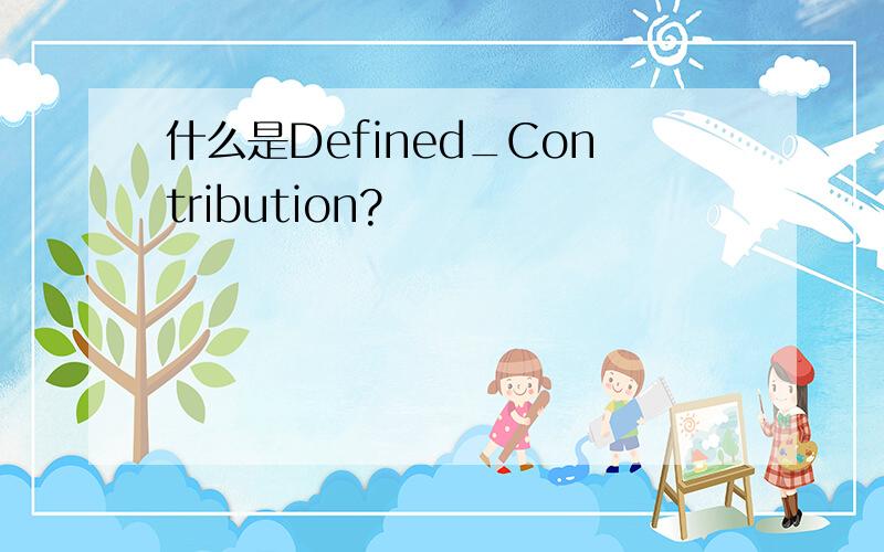 什么是Defined_Contribution?