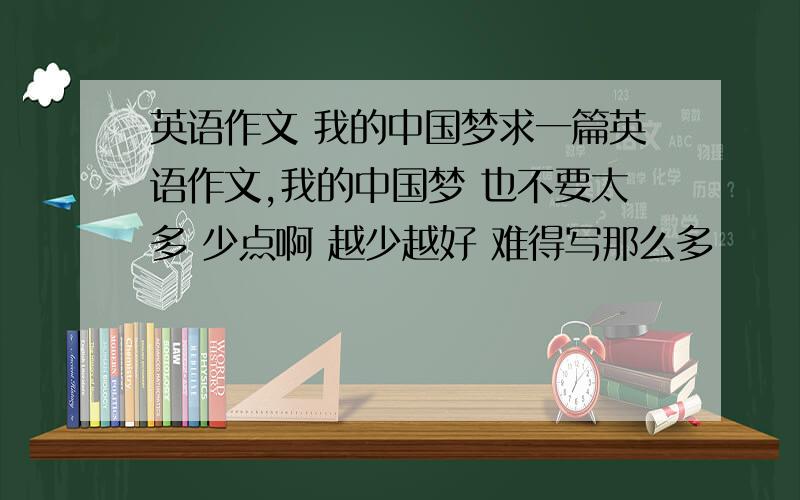 英语作文 我的中国梦求一篇英语作文,我的中国梦 也不要太多 少点啊 越少越好 难得写那么多