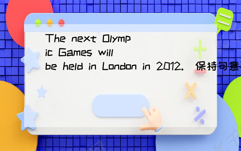 The next Olympic Games will be held in London in 2012.(保持句意不