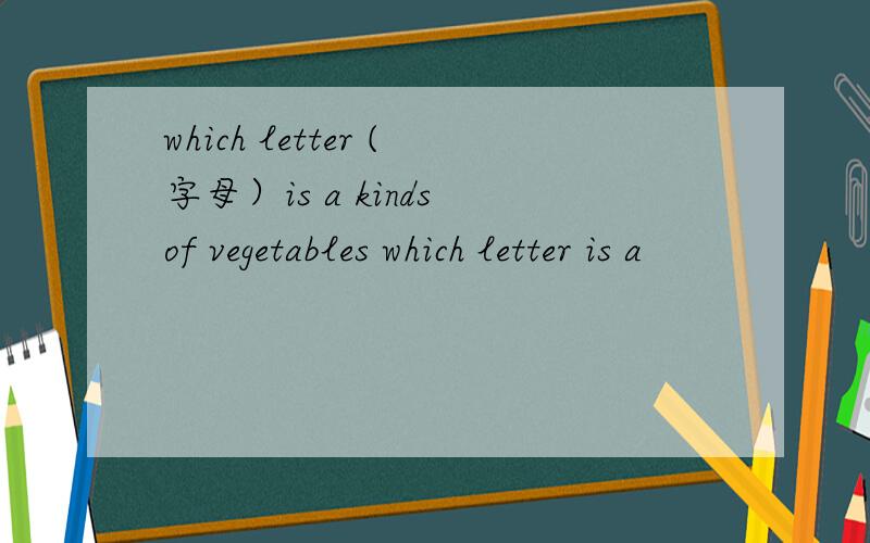 which letter (字母）is a kinds of vegetables which letter is a