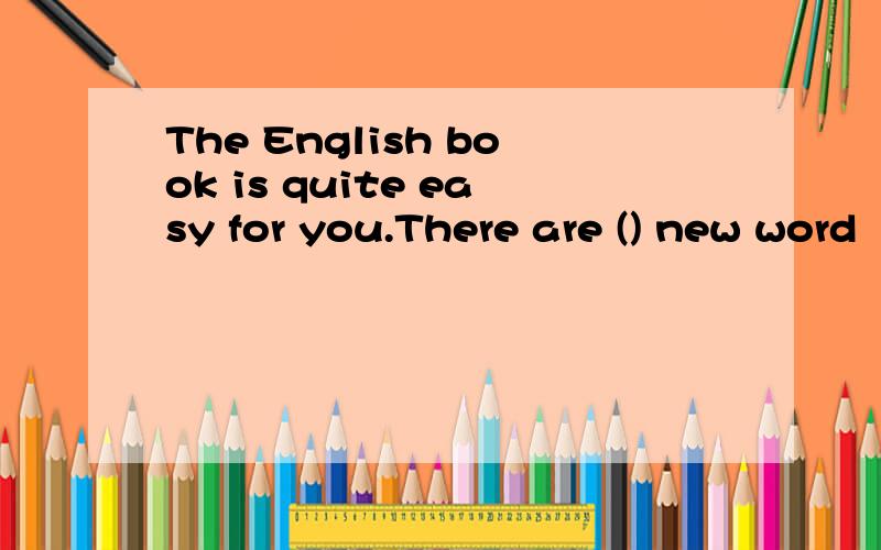 The English book is quite easy for you.There are () new word