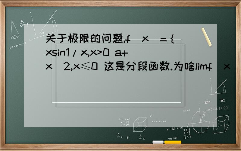 关于极限的问题,f(x)=｛xsin1/x,x>0 a+x^2,x≤0 这是分段函数.为啥limf(x)x趋于0+ =0