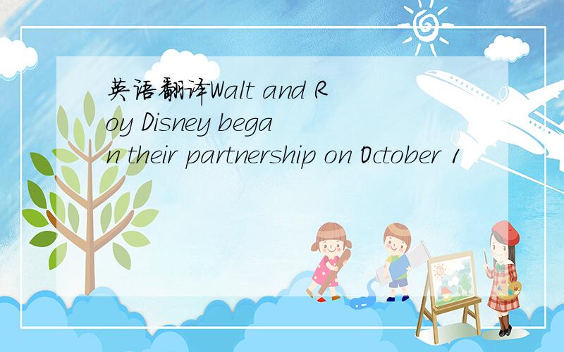 英语翻译Walt and Roy Disney began their partnership on October 1