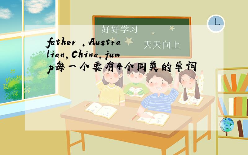 father ,Australian,China,jump每一个要有4个同类的单词