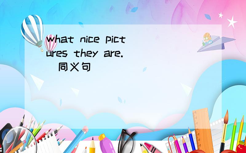 what nice pictures they are.(同义句)