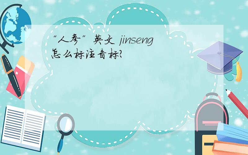“人参”英文 jinseng 怎么标注音标?