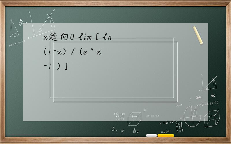 x趋向0 lim [ ln (1-x) / (e ^ x-1 ) ]