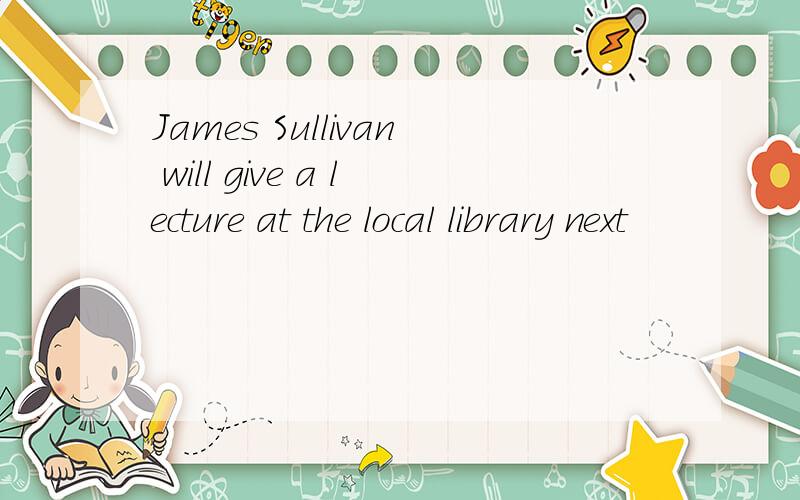 James Sullivan will give a lecture at the local library next