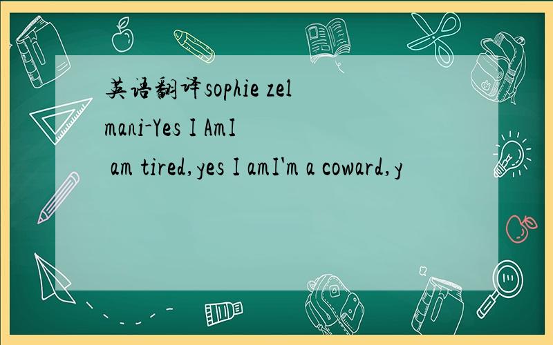 英语翻译sophie zelmani-Yes I AmI am tired,yes I amI'm a coward,y