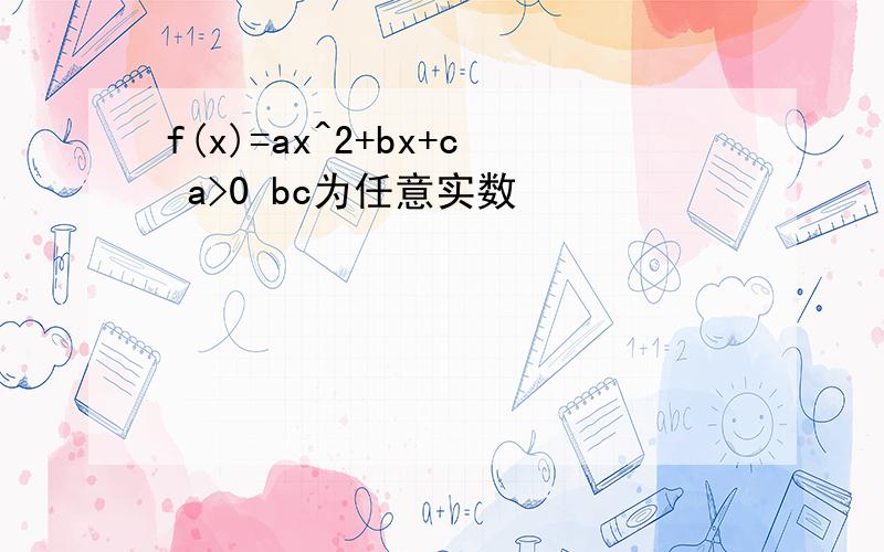f(x)=ax^2+bx+c a>0 bc为任意实数