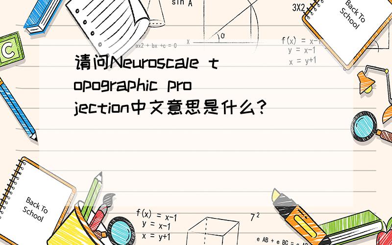 请问Neuroscale topographic projection中文意思是什么?