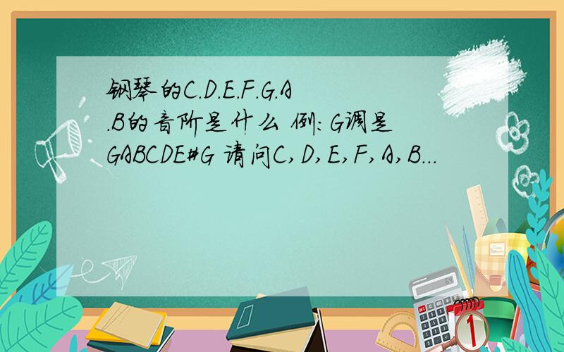 钢琴的C.D.E.F.G.A.B的音阶是什么 例：G调是GABCDE#G 请问C,D,E,F,A,B...