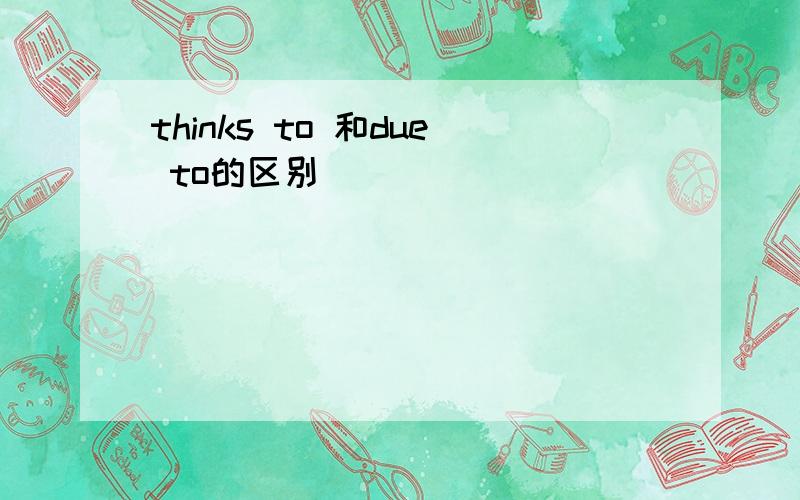 thinks to 和due to的区别