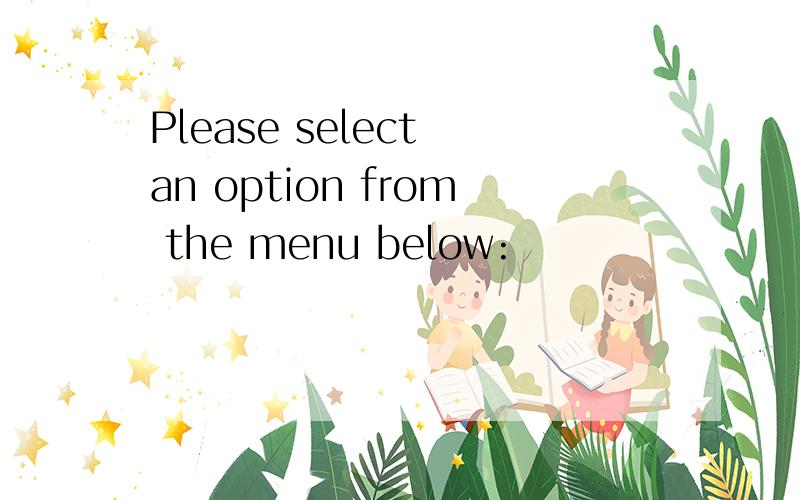Please select an option from the menu below: