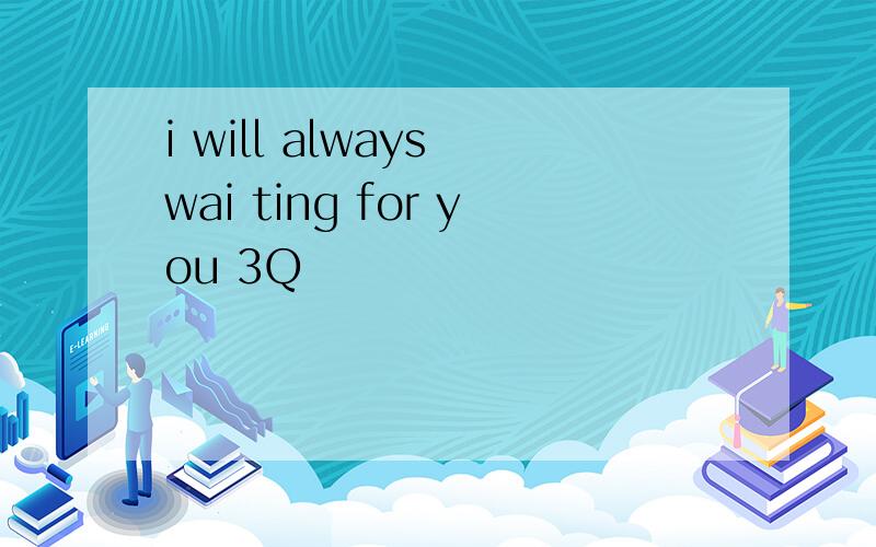 i will always wai ting for you 3Q