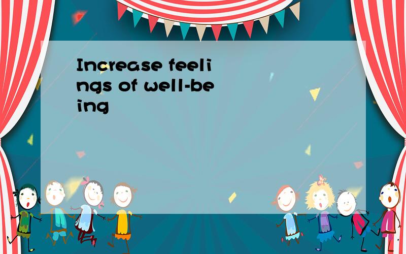 Increase feelings of well-being