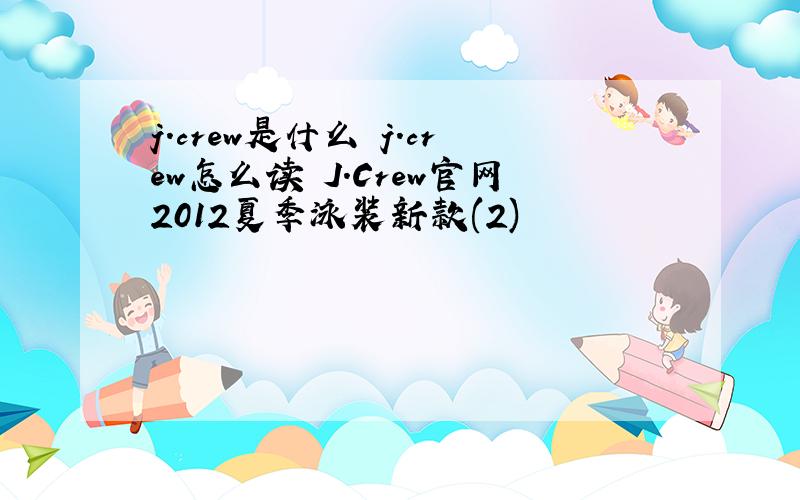 j.crew是什么 j.crew怎么读 J.Crew官网2012夏季泳装新款(2)