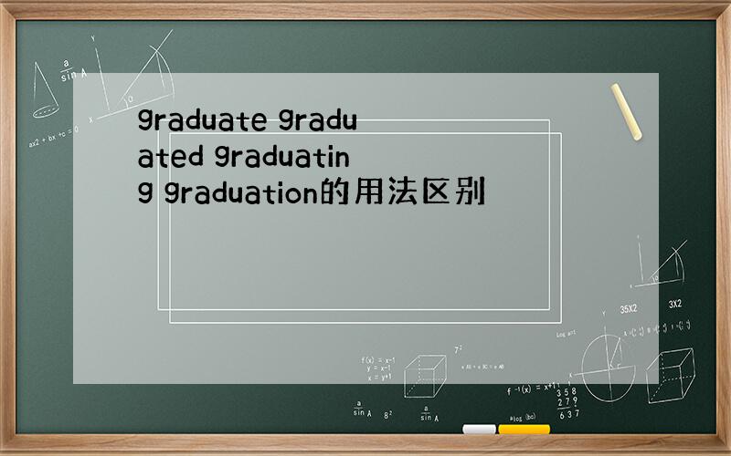 graduate graduated graduating graduation的用法区别