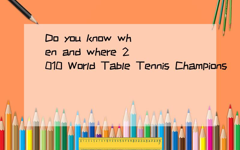 Do you know when and where 2010 World Table Tennis Champions