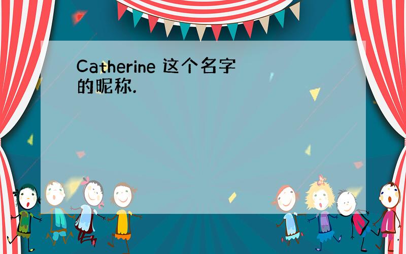 Catherine 这个名字的昵称.