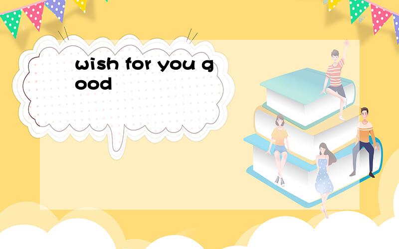 wish for you good