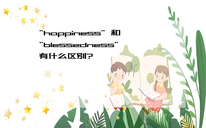 “happiness” 和 “blessedness” 有什么区别?