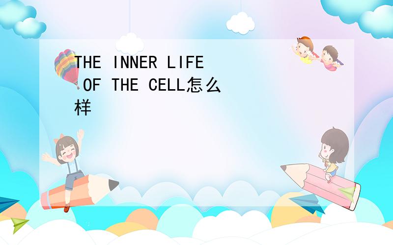 THE INNER LIFE OF THE CELL怎么样