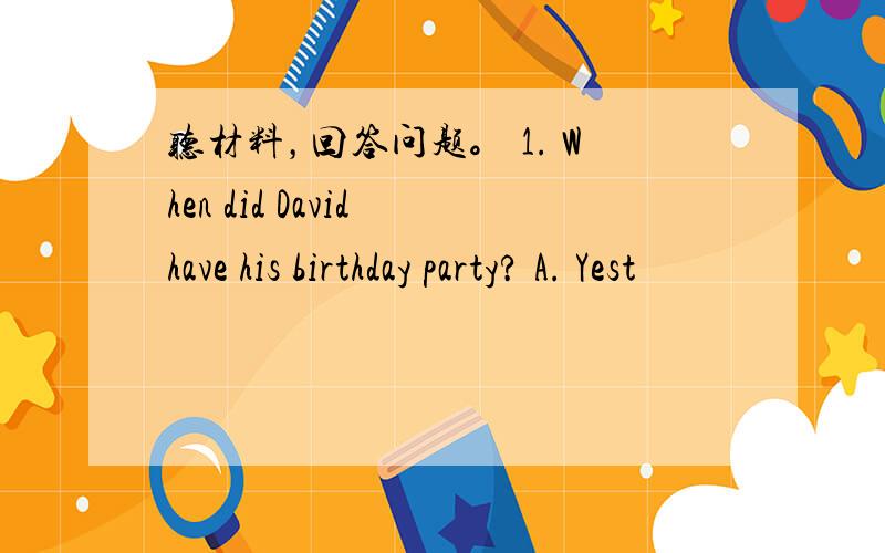 听材料，回答问题。 1. When did David have his birthday party? A. Yest
